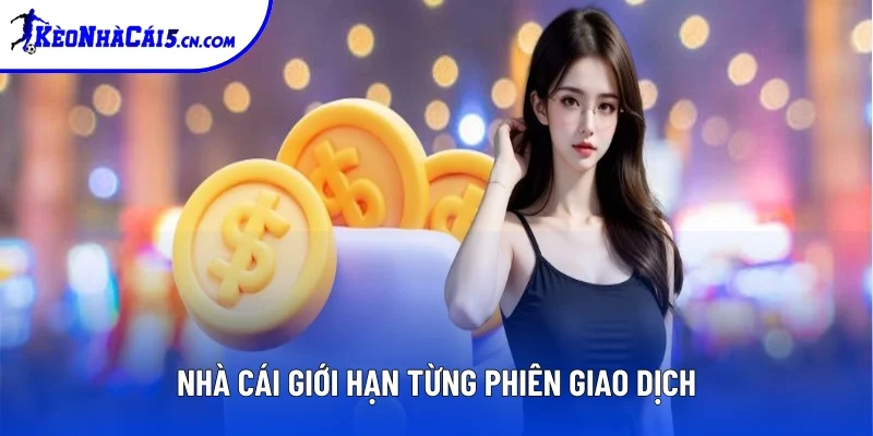 Nhà cái giới hạn từng phiên giao dịch