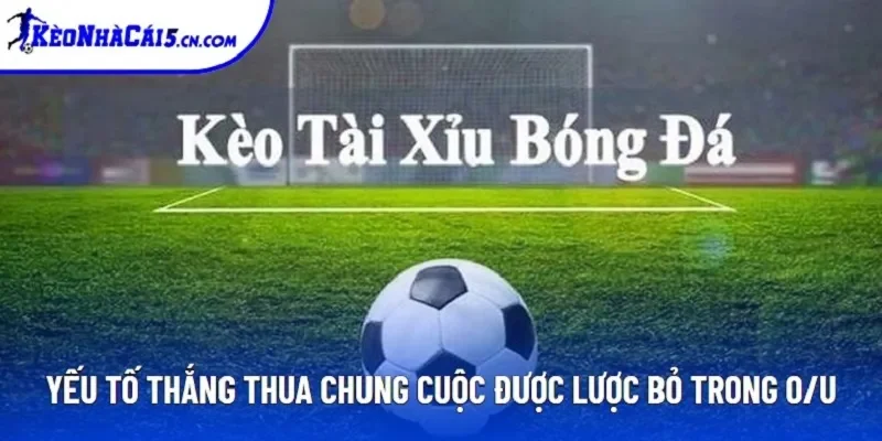 Yếu tố thắng thua chung cuộc được lược bỏ trong O/U