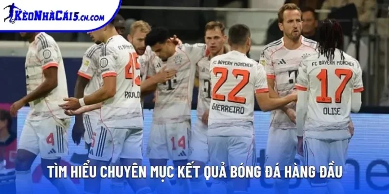 Tìm hiểu chuyên mục kết quả bóng đá hàng đầu Tìm hiểu chuyên mục kết quả bóng đá hàng đầu