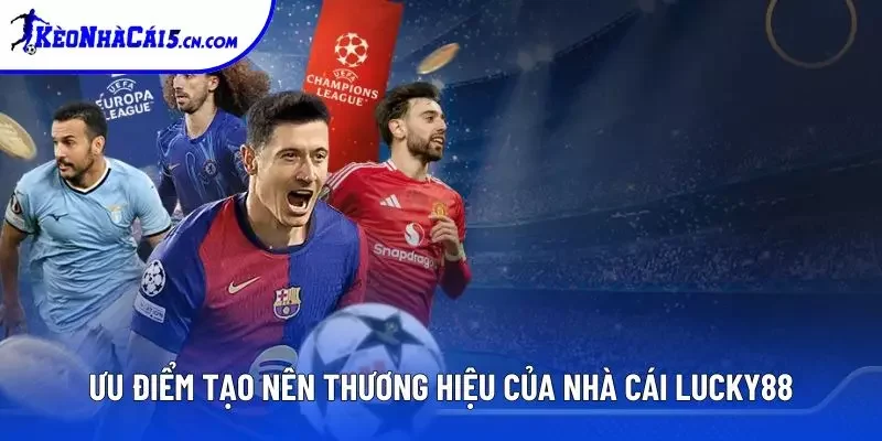 Ưu điểm tạo nên thương hiệu của nhà cái Lucky88