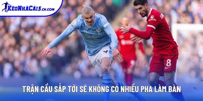 Trận cầu sắp tới sẽ không có nhiều pha làm bàn Trận cầu sắp tới sẽ không có nhiều pha làm bàn