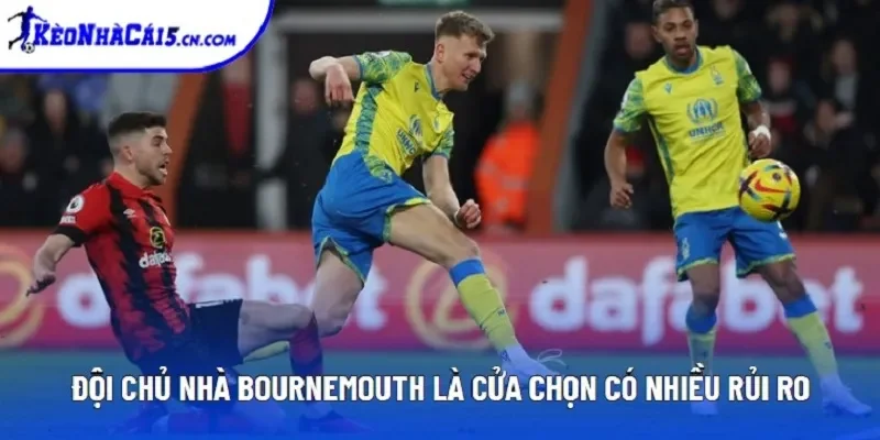 Đội chủ nhà Bournemouth là cửa chọn có nhiều rủi ro