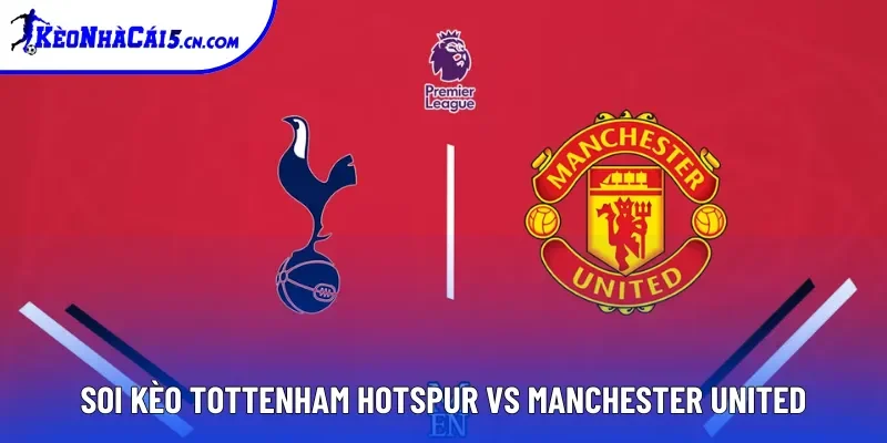 Soi Kèo Tottenham Hotspur Vs Manchester United, 19h30 08/11 - EPL