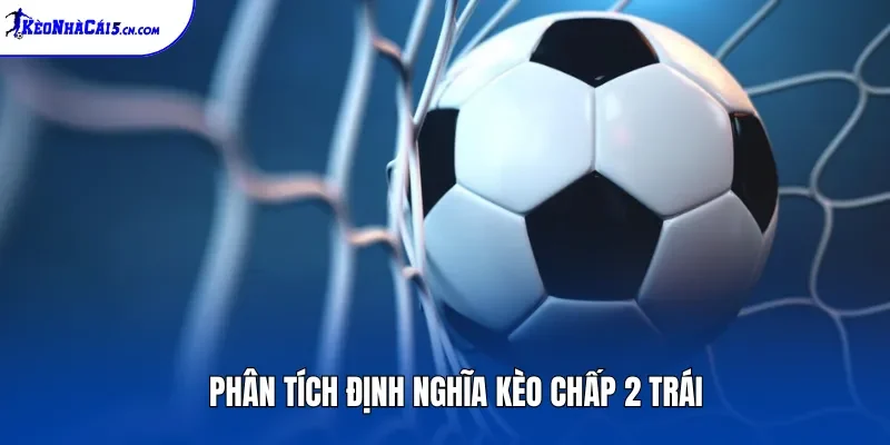 Phân tích định nghĩa kèo chấp 2 trái
